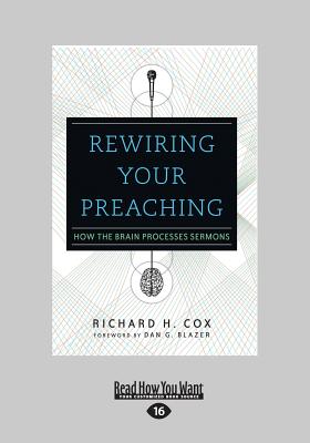 Rewiring Your Preaching: How the Brain Processes Sermons - Cox, Richard H.