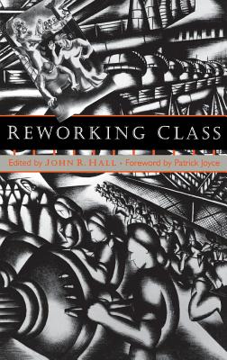 Reworking Class - Hall, John R (Editor), and Joyce, Patrick (Foreword by)