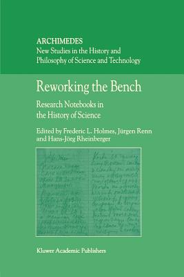 Reworking the Bench: Research Notebooks in the History of Science - Holmes, F.L. (Editor), and Renn, J. (Editor), and Rheinberger, Hans-Jrg (Editor)