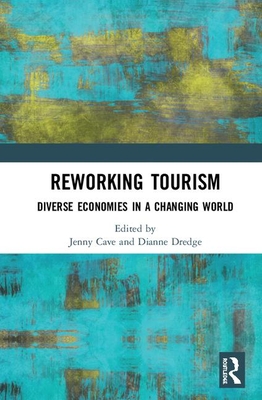 Reworking Tourism: Diverse Economies in a Changing World - Cave, Jenny (Editor), and Dredge, Dianne (Editor)