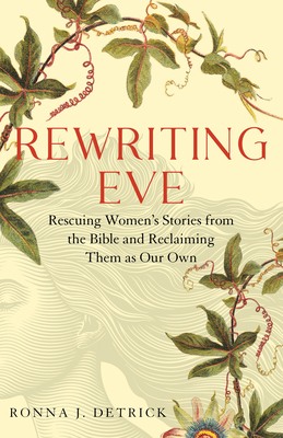 Rewriting Eve: Claiming Women's Sacred Stories as Our Own - Detrick, Ronna