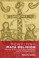 Rewriting Maya Religion: Domingo de Vico, K'Iche' Maya Intellectuals, and the Theologia Indorum
