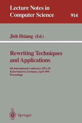 Rewriting Techniques and Applications: 6th International Conference, Rta-95, Kaiserslautern, Germany, April 5 - 7, 1995. Proceedings - Hsiang, Jieh (Editor)