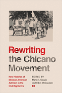 Rewriting the Chicano Movement: New Histories of Mexican American Activism in the Civil Rights Era