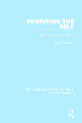 Rewriting the Self: History, Memory, Narrative - Freeman, Mark