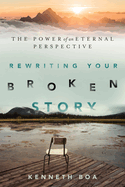 Rewriting Your Broken Story: The Power of an Eternal Perspective