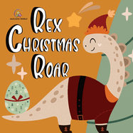 Rex Christmas Roar - A Dinosaur Holiday Tale