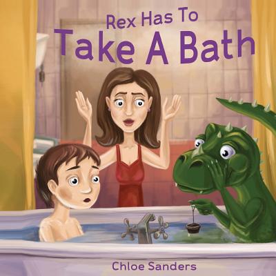 Rex Has To Take A Bath: Bedtime story, Beginner reader, Funny-Rhymes, Ages 3-8, Books For Kids, Personal Hygiene - Sanders, Chloe