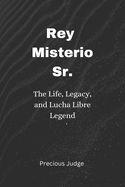 Rey Misterio Sr.: The Life, Legacy, and Lucha Libre Legend