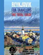 REYKJAVIK FOR TRAVELERS. The total guide: The comprehensive traveling guide for all your traveling needs. By THE TOTAL TRAVEL GUIDE COMPANY