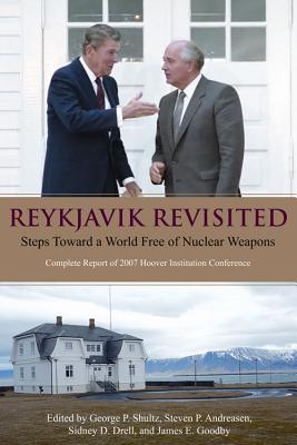Reykjavik Revisited: Steps Toward a World Free of Nuclear Weapons--Complete Report of 2007 Hoover Institution Conference Volume 565 - Shultz, George P (Editor), and Andreasen, Stephen P (Editor), and Drell, Sidney D (Editor)