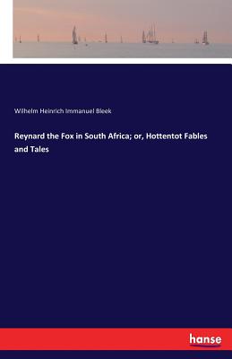 Reynard the Fox in South Africa; or, Hottentot Fables and Tales - Bleek, Wilhelm Heinrich Immanuel