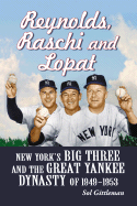 Reynolds, Raschi and Lopat: New York's Big Three and the Great Yankee Dynasty of 1949-1953 - Gittleman, Sol
