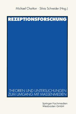 Rezeptionsforschung: Theorien Und Untersuchungen Zum Umgang Mit Massenmedien - Charlton, Michael (Editor), and Schneider, Silvia (Editor)