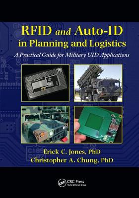RFID and Auto-ID in Planning and Logistics: A Practical Guide for Military UID Applications - Jones, Erick C., and Chung, Christopher A.