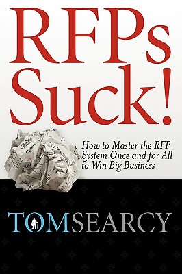 Rfps Suck! How to Master the RFP System Once and for All to Win Big Business - Searcy, Tom