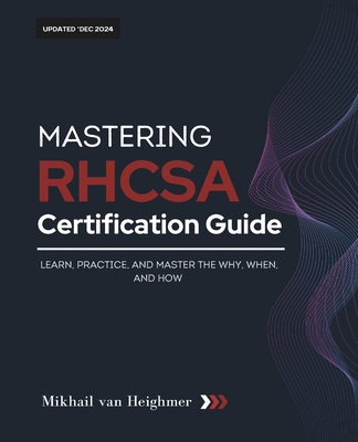 RHCSA Certification Guide: Learn, Practice, and Master the Why, When, and How - Heighmer, Mikhail Van