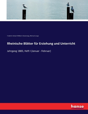 Rheinische Bl?tter f?r Erziehung und Unterricht: Jahrgang 1883, Heft I (Januar - Februar) - Lange, Wichard, and Diesterweg, Friedrich Adolph Wilhelm