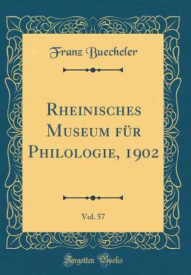 Rheinisches Museum Fr Philologie, 1902, Vol. 57 (Classic Reprint) - Buecheler, Franz