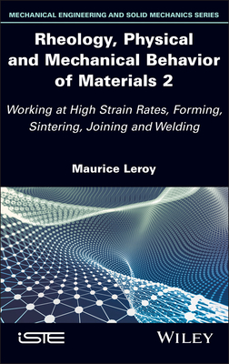 Rheology, Physical and Mechanical Behavior of Materials 2: Working at High Strain Rates, Forming, Sintering, Joining and Welding - Leroy, Maurice