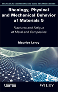 Rheology, Physical and Mechanical Behavior of Materials, Volume 5: Fractures and Fatigue of Metal and Composites