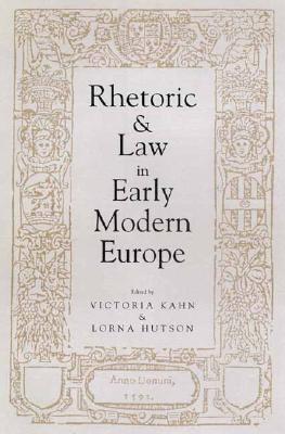 Rhetoric and Law in Early Modern Europe - Kahn, Victoria, Professor (Editor), and Hutson, Lorna, Professor (Editor)