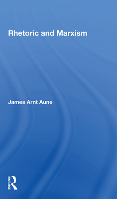 Rhetoric And Marxism - Aune, James