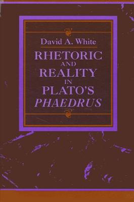 Rhetoric and Reality in Plato's "phaedrus" - White, David A