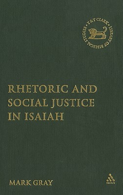 Rhetoric and Social Justice in Isaiah - Gray, Mark, and Mein, Andrew (Editor), and Camp, Claudia V (Editor)