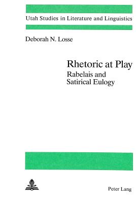 Rhetoric at Play: Rabelais and Satirical Eulogy - Losse, Deborah N