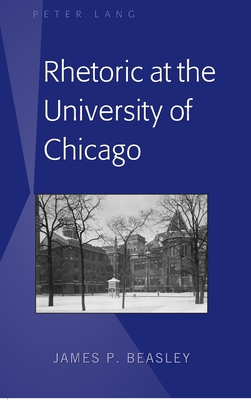 Rhetoric at the University of Chicago - Beasley, James P