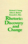 Rhetoric: Discovery and Change - Young, Richard E, and Becker, Alton L, and Pike, Kenneth L