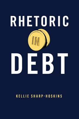 Rhetoric in Debt - Sharp-Hoskins, Kellie