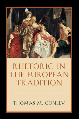 Rhetoric in the European Tradition - Conley, Thomas