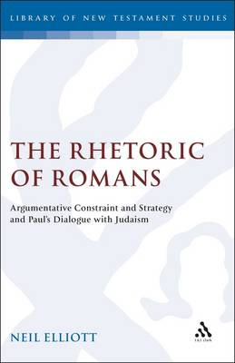 Rhetoric of Romans: Argumentative Constraint and Strategy and Paul's Dialogue with Judaism - Elliott, Neil