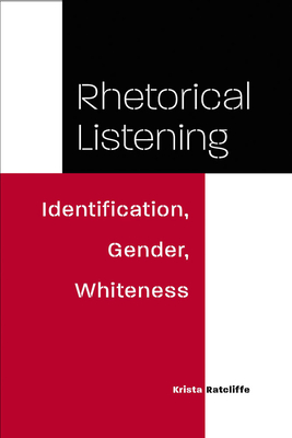 Rhetorical Listening: Identification, Gender, Whiteness - Ratcliffe, Krista