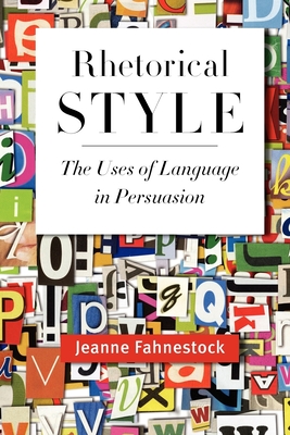 Rhetorical Style: The Uses of Language in Persuasion - Fahnestock, Jeanne
