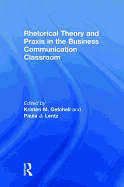 Rhetorical Theory and Praxis in the Business Communication Classroom