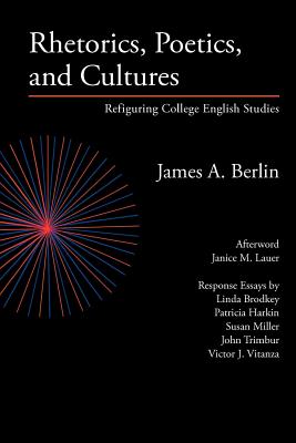 Rhetorics, Poetics, and Cultures: Refiguring College English Studies - Berlin, James a