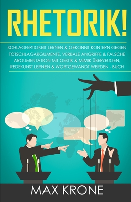 Rhetorik!: Schlagfertigkeit lernen & gekonnt kontern gegen Totschlagargumente, verbale Angriffe & falsche Argumentation - Mit Gestik & Mimik berzeugen, Redekunst lernen & wortgewandt werden - Buch - Krone, Max