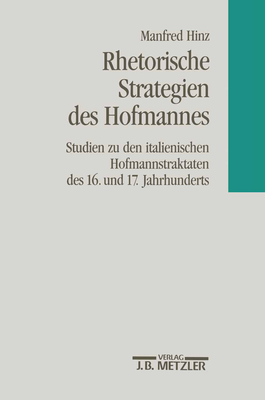 Rhetorische Strategien Des Hofmanns: Studien Zu Den Italienischen Hofmannstraktaten Des 16. Und 17. Jahrhunderts. Romanistische Abhandlungen, Band 6 - Hinz, Manfred