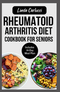 Rheumatoid Arthritis Diet Cookbook for Seniors: Quick Delicious Gluten-Free Anti Inflammatory Recipes and Meal Plan for Joint Pain and Inflammation Relief in Older Adults