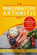 Rheumatoid Arthritis Diet: The Simple Anti-Inflammatory Diet For A Healthy Immune System - 4 STEP PLAN TO FIGHT RHEUMATOID ARTHRITIS