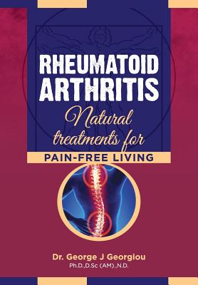 Rheumatoid Arthritis: Natural Treatments for Pain-Free Living - Georgiou, George John