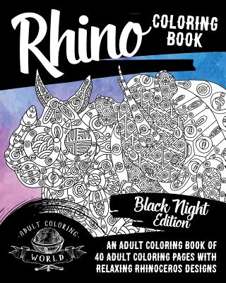 Rhino Coloring Book: An Adult Coloring Book of 40 Adult Coloring Pages with Relaxing Rhinoceros Designs - World, Adult Coloring