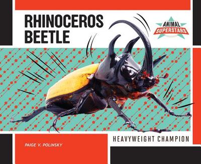 Rhinoceros Beetle: Heavyweight Champion - Polinsky, Paige V