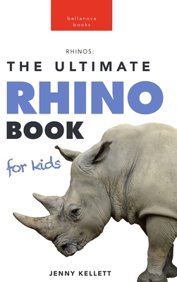Rhinoceros The Ultimate Rhino Book: 100+ Amazing Rhinoceros Facts, Photos, Quiz + More - Kellett, Jenny
