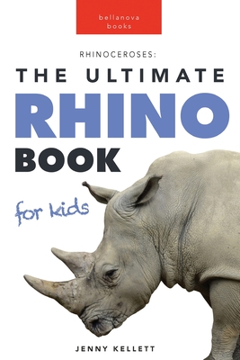 Rhinoceroses The Ultimate Rhino Book for Kids: 100+ Amazing Rhino Facts, Photos & More - Kellett, Jenny