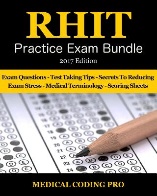 RHIT Practice Exam Bundle - 2017 Edition: 150 RHIT Practice Exam Questions & Answers, Tips To Pass The Exam, Medical Terminology, Common Anatomy, Secrets To Reducing Exam Stress, and Scoring Sheets - Coding Pro, Medical