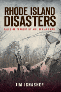 Rhode Island Disasters:: Tales of Tragedy by Air, Sea and Rail
